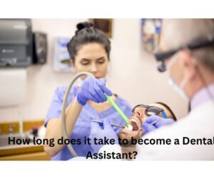 How long does it take to become a Dental Assistant - Dental Assisting classes near me